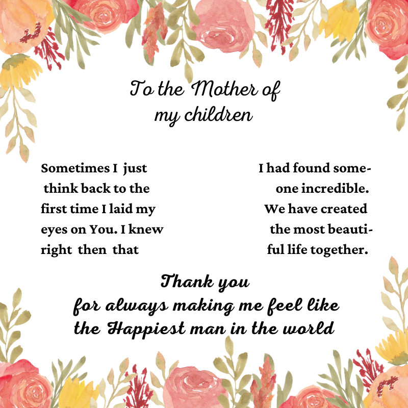 To the Mother of my children "Thank you for making me feel the happiest man in the world"