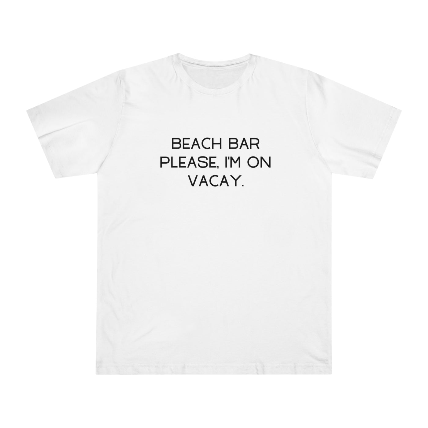 BEACH BAR PLEASE, I'M ON VACAY Unisex Deluxe T-shirt