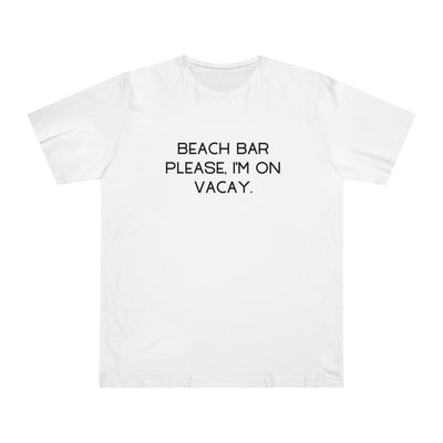 BEACH BAR PLEASE, I'M ON VACAY Unisex Deluxe T-shirt