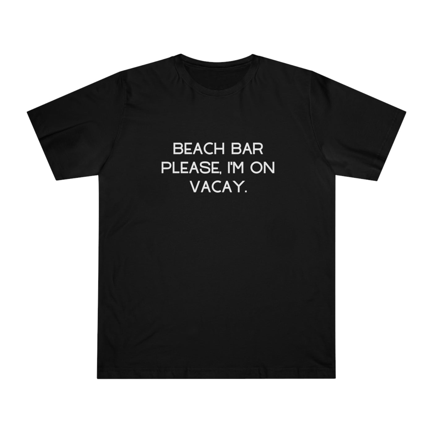 BEACH BAR PLEASE, I'M ON VACAY Unisex Deluxe T-shirt