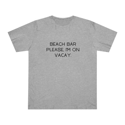 BEACH BAR PLEASE, I'M ON VACAY Unisex Deluxe T-shirt