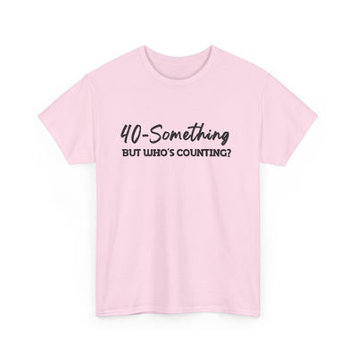 40-SOMETHING, BUT WHO'S COUNTING Unisex Heavy Cotton Tee