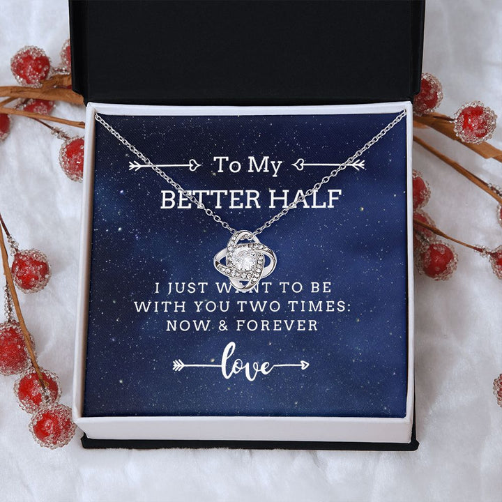 To my better Half - With you now and forever - Knot Necklace