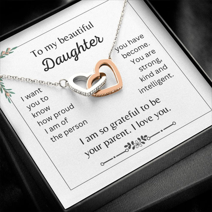 To my beautiful Daughter "I want you to know how proud I am of the person you have become."